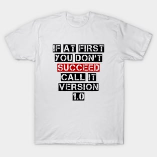 If At First You Don't Succeed, Call It Version 1.0 T-Shirt